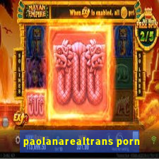 paolanarealtrans porn